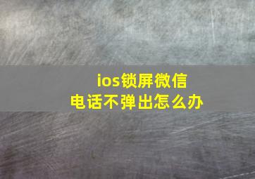 ios锁屏微信电话不弹出怎么办