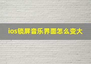 ios锁屏音乐界面怎么变大