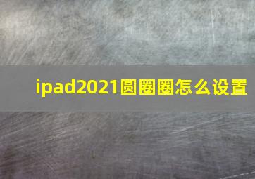 ipad2021圆圈圈怎么设置