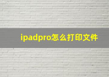 ipadpro怎么打印文件