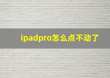 ipadpro怎么点不动了