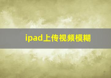 ipad上传视频模糊