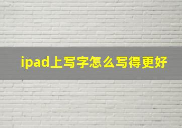 ipad上写字怎么写得更好