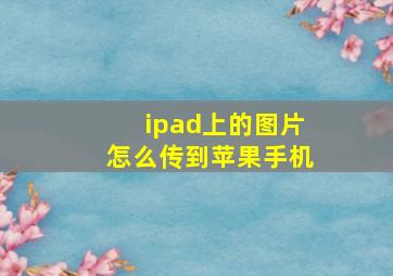 ipad上的图片怎么传到苹果手机