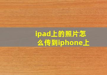 ipad上的照片怎么传到iphone上