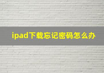 ipad下载忘记密码怎么办