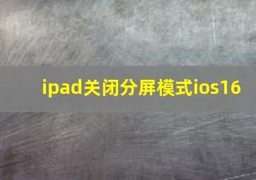 ipad关闭分屏模式ios16