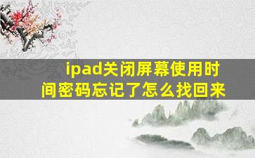 ipad关闭屏幕使用时间密码忘记了怎么找回来