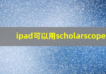 ipad可以用scholarscope吗