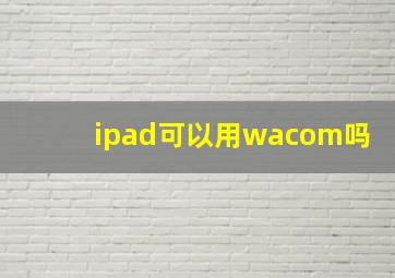 ipad可以用wacom吗