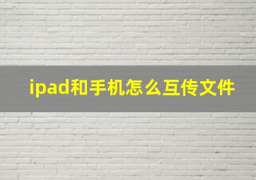 ipad和手机怎么互传文件