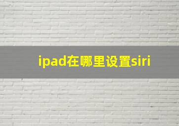 ipad在哪里设置siri