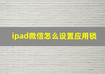 ipad微信怎么设置应用锁