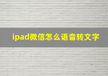 ipad微信怎么语音转文字