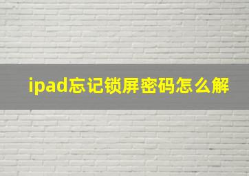 ipad忘记锁屏密码怎么解