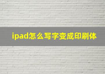 ipad怎么写字变成印刷体