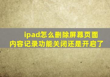 ipad怎么删除屏幕页面内容记录功能关闭还是开启了