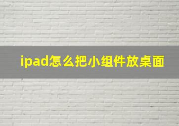 ipad怎么把小组件放桌面