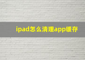 ipad怎么清理app缓存