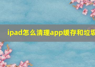 ipad怎么清理app缓存和垃圾