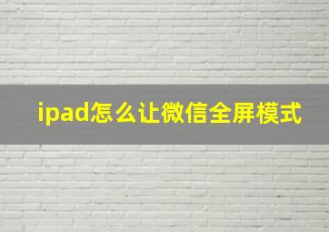 ipad怎么让微信全屏模式