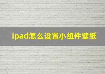 ipad怎么设置小组件壁纸