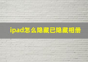 ipad怎么隐藏已隐藏相册