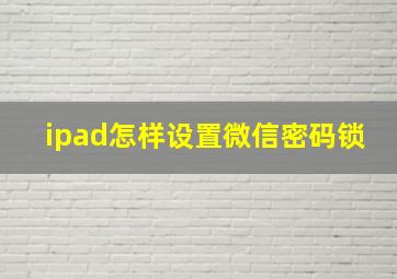 ipad怎样设置微信密码锁