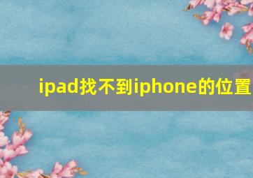 ipad找不到iphone的位置