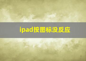 ipad按图标没反应