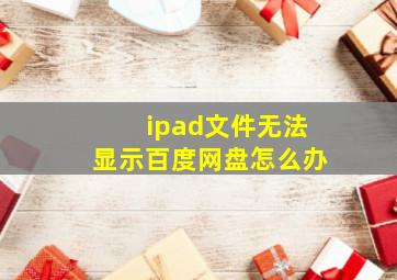 ipad文件无法显示百度网盘怎么办