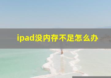 ipad没内存不足怎么办