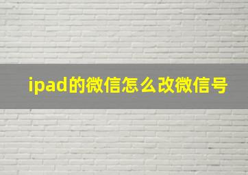 ipad的微信怎么改微信号