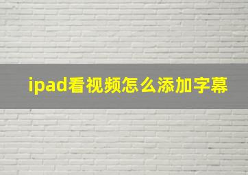 ipad看视频怎么添加字幕