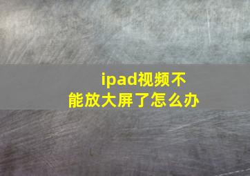 ipad视频不能放大屏了怎么办