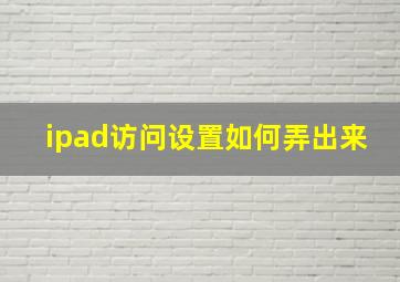 ipad访问设置如何弄出来