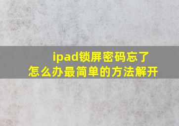 ipad锁屏密码忘了怎么办最简单的方法解开