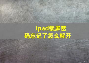 ipad锁屏密码忘记了怎么解开