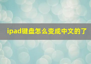 ipad键盘怎么变成中文的了