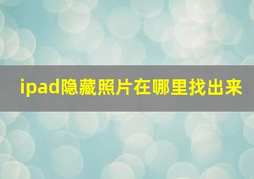 ipad隐藏照片在哪里找出来