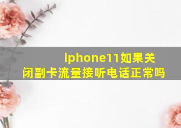 iphone11如果关闭副卡流量接听电话正常吗