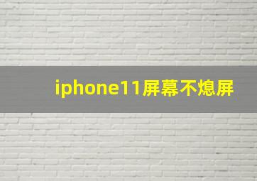 iphone11屏幕不熄屏