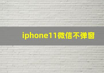 iphone11微信不弹窗