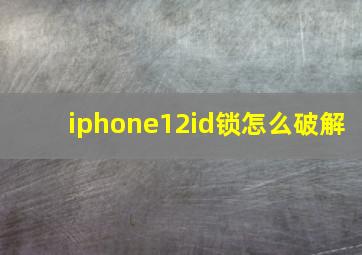 iphone12id锁怎么破解