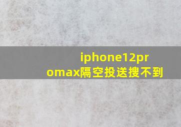 iphone12promax隔空投送搜不到