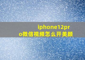 iphone12pro微信视频怎么开美颜