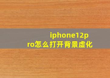 iphone12pro怎么打开背景虚化