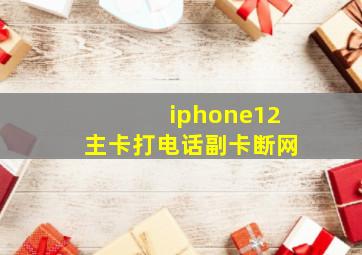 iphone12主卡打电话副卡断网