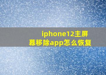 iphone12主屏幕移除app怎么恢复