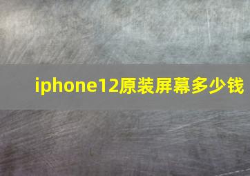 iphone12原装屏幕多少钱